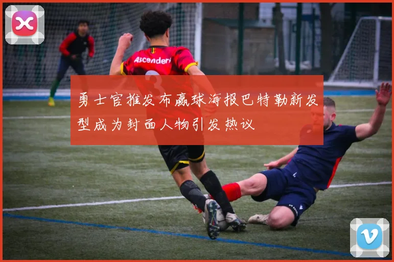 勇士官推发布赢球海报巴特勒新发型成为封面人物引发热议