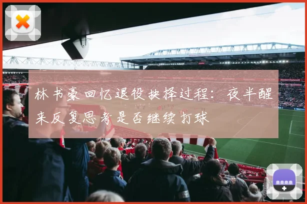 林书豪回忆退役抉择过程：夜半醒来反复思考是否继续打球