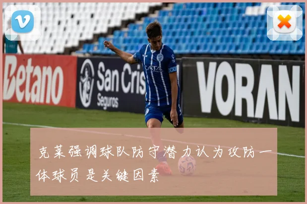 克莱强调球队防守潜力认为攻防一体球员是关键因素