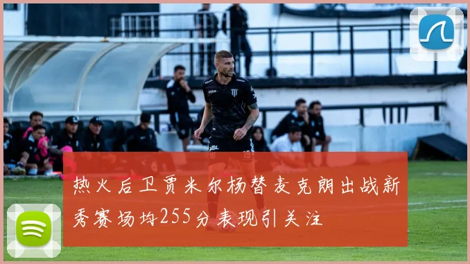 热火后卫贾米尔杨替麦克朗出战新秀赛场均255分表现引关注