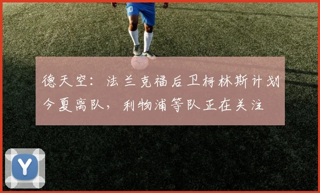 德天空:法兰克福后卫柯林斯计划今夏离队,利物浦等队正在关注