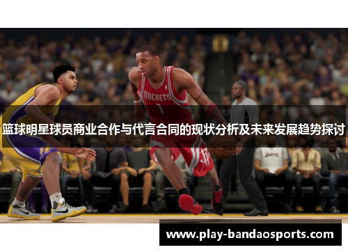 篮球明星球员商业合作与代言合同的现状分析及未来发展趋势探讨
