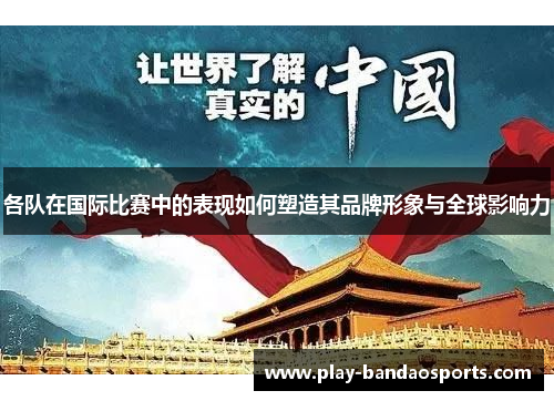 各队在国际比赛中的表现如何塑造其品牌形象与全球影响力