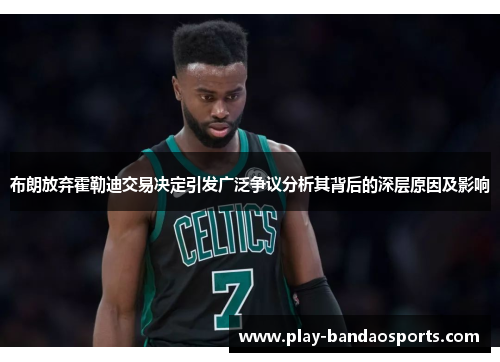 布朗放弃霍勒迪交易决定引发广泛争议分析其背后的深层原因及影响