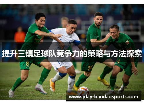 提升三镇足球队竞争力的策略与方法探索
