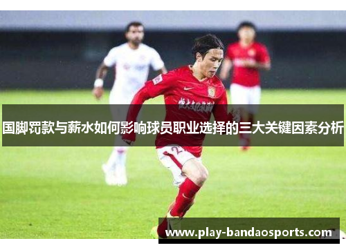 国脚罚款与薪水如何影响球员职业选择的三大关键因素分析