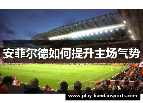 安菲尔德如何提升主场气势